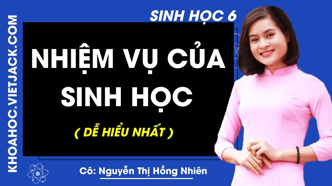 Sinh học lớp 6 bài 2 | Sinh học 6 – Bài 2 – Nhiệm vụ của sinh học – Cô Nguyễn Thị Hồng Nhiên (DỄ HIỂU NHẤT)