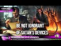 Be Not Ignorant of Satan’s Devices - Lest He Get’s an Advantage Over You