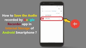 How to Save the Audio recorded by Google Recorder app in Internal Storage of Android Smartphone ?