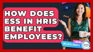 How Does ESS In HRIS Benefit Employees? - Office Wellness Insights