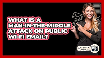 What Is A Man-in-the-Middle Attack On Public Wi-Fi Email? - TheEmailToolbox.com