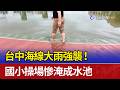 台中海線大雨強襲！ 國小操場慘淹成水池