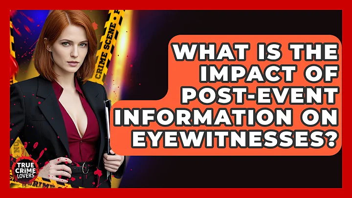 What Is The Impact Of Post-event Information On Eyewitnesses? - True Crime Lovers