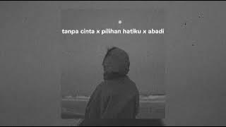 tanpa cinta x pilihan hatiku x abadi (tiktok version)