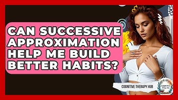 Can Successive Approximation Help Me Build Better Habits? - Cognitive Therapy Hub