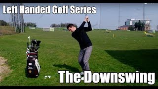 Left Handed Golf Series - The Downswing