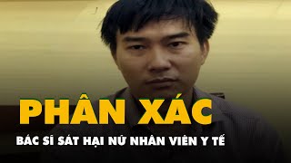 Bác sĩ sát hại, phân xác nữ nhân viên y tế do mâu thuẫn tình cảm