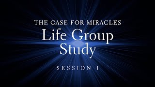 The Case for Miracles Study: Session 1 (Lee Strobel & Kerry Shook)