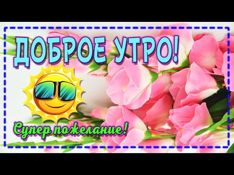🌸ДОБРОЕ УТРО!🌞 Хорошего дня! 🌈 С Добрым Утром ТЕБЯ!🤗 СУПЕР Пожелание💌