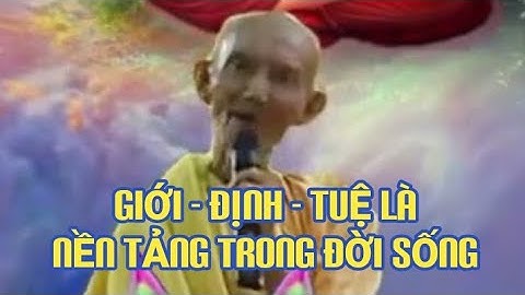 GIỚI - ĐỊNH - TUỆ LÀ NỀN TẢNG TRONG ĐỜI SỐNG - HT THÍCH GIÁC KHANG
