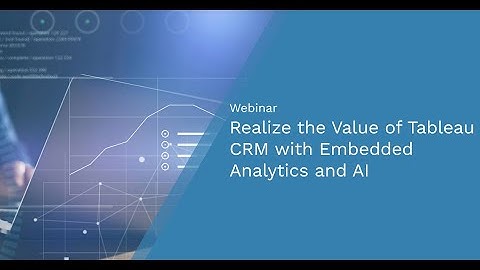 Webinar: Realize the Value of Tableau CRM with Embedded Analytics and AI