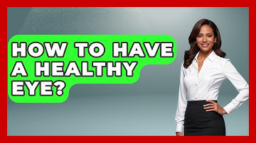 How To Have A Healthy Eye? - Optometry Knowledge Base