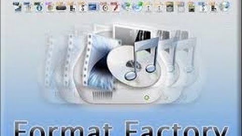 Hướng dẫn sử dụng phần mềm Format Factory (tải, cài đặt, sử dụng) nhanh gọn