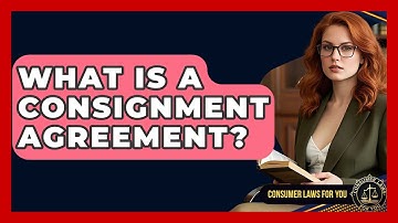 What Is A Consignment Agreement? - Consumer Laws For You