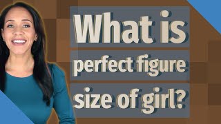 ما هو حجم الشكل المثالي للفتاة؟