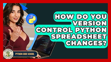 How Do You Version Control Python Spreadsheet Changes? - Python Code School
