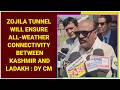 Zojila Tunnel Will Ensure All-Weather Connectivity Between Kashmir And Ladakh : Dy CM