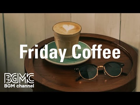 Friday Coffee: Good Morning Smooth Jazz - Soothing Jazz Cafe Instrumental Music to Wake Up