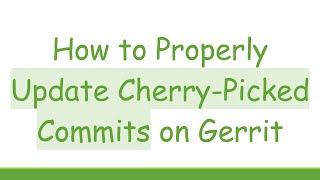 How to Properly Update Cherry-Picked Commits on Gerrit