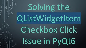 Solving the QListWidgetItem Checkbox Click Issue in PyQt6