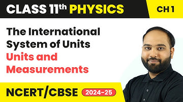The International System of Units - Units and Measurements | Class 11 Physics Ch 1 | CBSE 2025-26