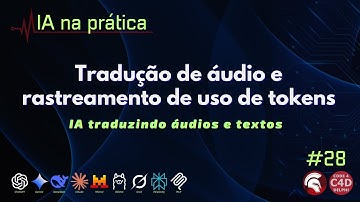 IA na Prática 28 - Tradução de áudio e rastreamento de uso de tokens