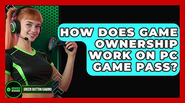 How Does Game Ownership Work On PC Game Pass? - Green Button Gaming