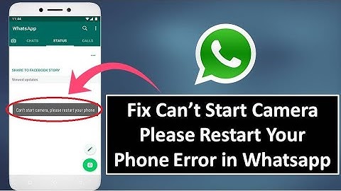How to Fix Can’t Start Camera Please Restart Your Phone Error on Whatsapp in Android