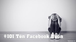 101 Tên Facebook Buồn Tâm Trạng Ý Nghĩa Vì Tình Yêu Tan Vỡ