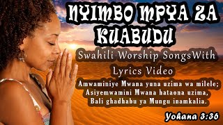 NYIMBO  MPYA ZA KUABUDU 2023 - SWAHILI WORSHIP SONGS WITH LYRICS NONSTOP VIDEO