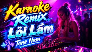 Karaoke Lỗi Lầm Remix Tone Nam Bass Dj Cực mạnh 2026