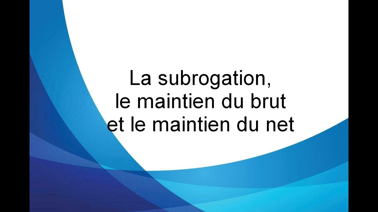 Calculs : la subrogation, le maintien du brut et le maintien du net