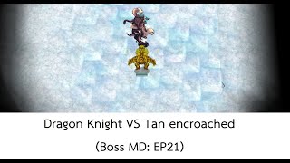 [kRo] Dragon Knight VS Tan encroached (Boss MD: EP21)