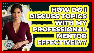 How Do I Discuss Topics With My Professional Mentor Effectively? - Learn As An Adult