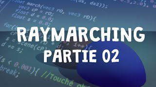 02  Raymarching: Implémenter votre Raymarcher (Couleurs/Lumière/Ombres)