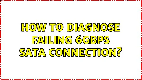 How to diagnose failing 6Gbps SATA connection?