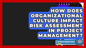 How Does Organizational Culture Impact Risk Assessment In Project Management?