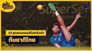 10 สุดยอดจอมเสิร์ฟหลังเท้าของทีมชาติไทย