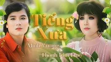 Tiếng Xưa - Minh Vương & Thanh Kim Huệ | Cặp Song Ca Khiến Khản Giả Mang Bao Thương Nhớ