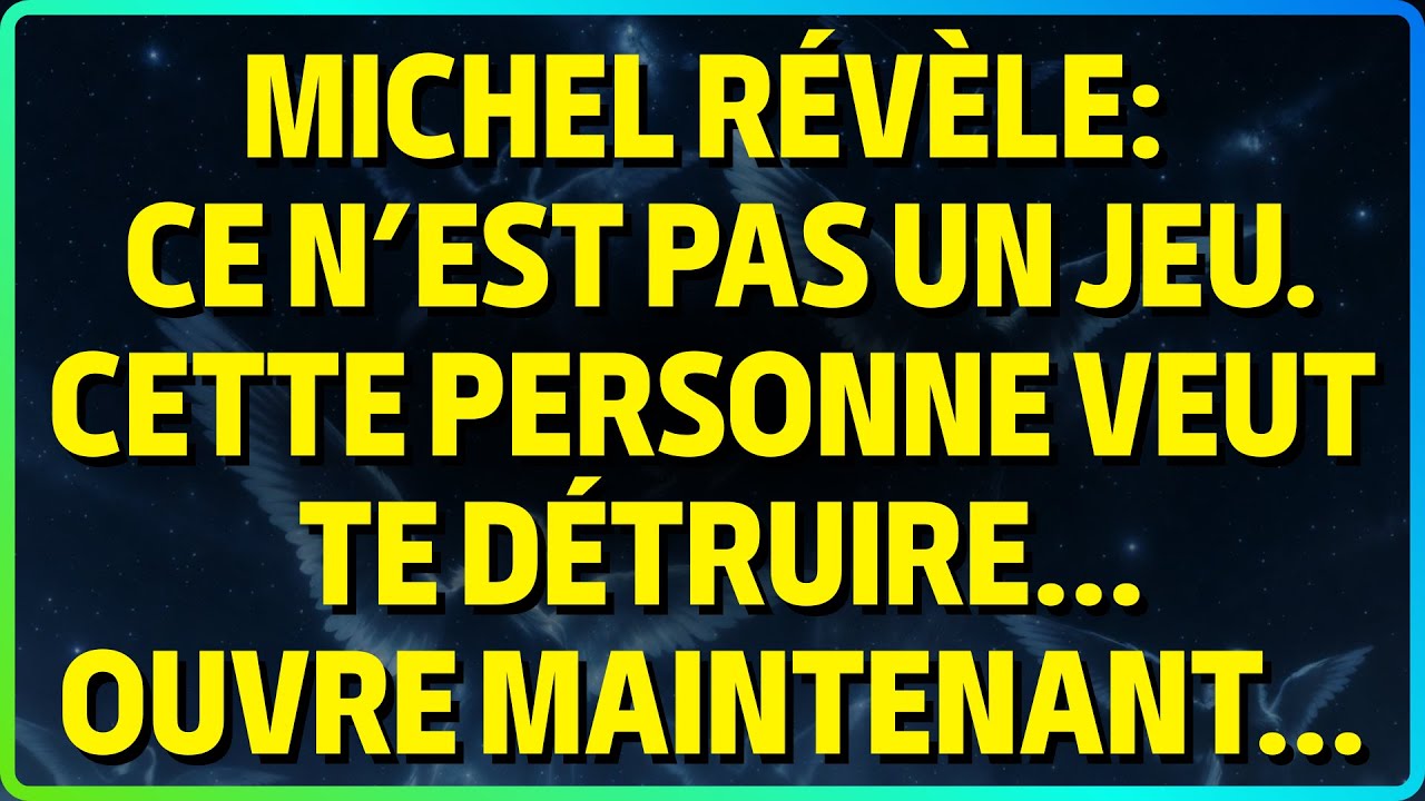 L’ARCHANGE MICHEL RÉVÈLE : CE N’EST PAS UN JEU.CETTE PERSONNE VEUTTE DÉTRUIRE...OUVRE MAINTENANT...