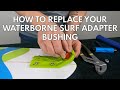 How to Replace Your Waterborne Surf Adapter Bushing