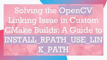 Solving the OpenCV Linking Issue in Custom CMake Builds: A Guide to INSTALL_RPATH_USE_LINK_PATH