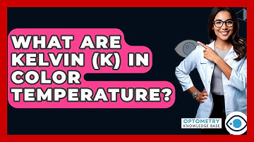 What Are Kelvin (K) In Color Temperature? - Optometry Knowledge Base
