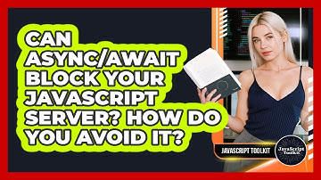 Can Async/Await Block Your JavaScript Server? How Do You Avoid It? - JavaScript Toolkit