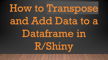 How to Transpose and Add Data to a Dataframe in R/Shiny