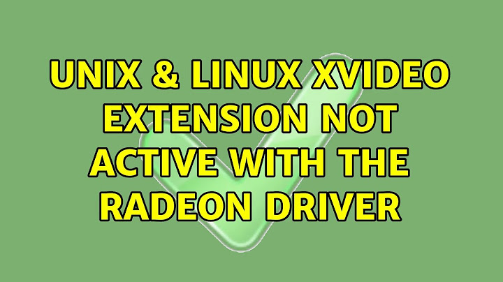 Unix & Linux: Xvideo extension not active with the radeon driver