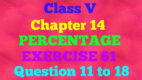 || Class V || Chapter 14 || Percentage 11 Exercise 61|| Question 11 to 18 || Mathematics ||