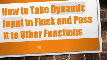 How to Take Dynamic Input in Flask and Pass It to Other Functions