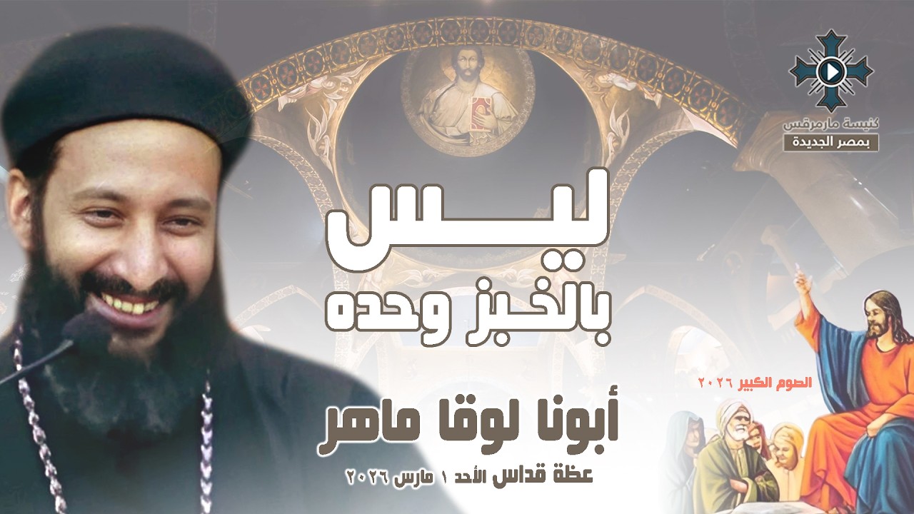 ليس بالخبز وحده - أبونا لوقا ماهر - عظة صلاة القداس الإلهي - الأحد 1 مارس 2026