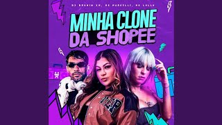 Lyrics Letra - Minha Clone Da Shopeedj Brunin Xm, Mc Lullu, Mc Marcelly